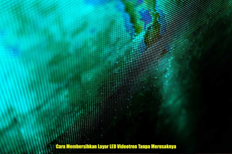 Cara Membersihkan Layar LED Videotron Tanpa Merusaknya