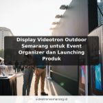 Display Videotron Outdoor Semarang untuk Event Organizer dan Launching Produk