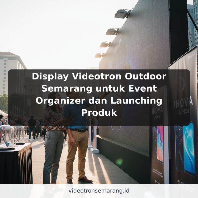 Display Videotron Outdoor Semarang untuk Event Organizer dan Launching Produk