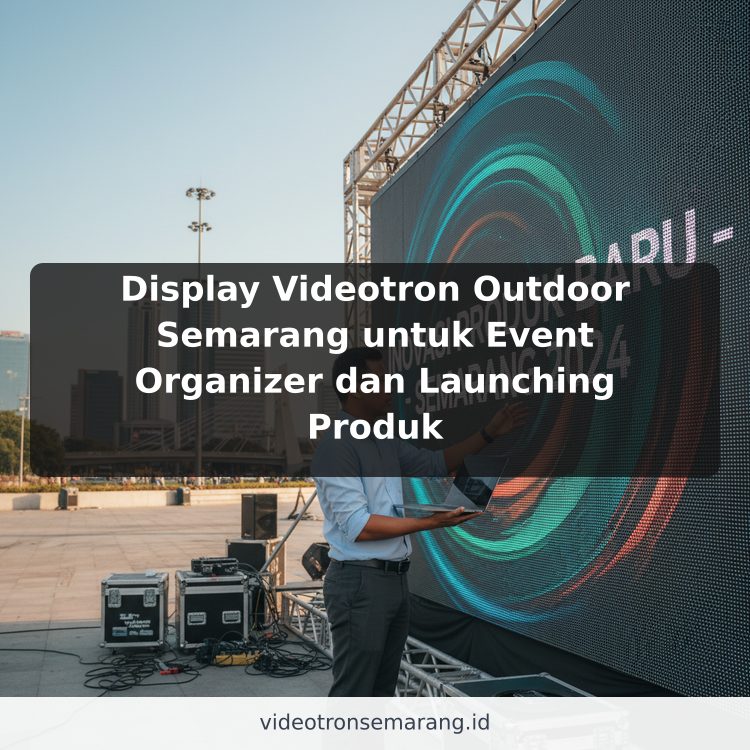 Display Videotron Outdoor Semarang untuk Event Organizer dan Launching Produk ilustrasi