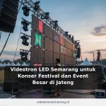 Videotron LED Semarang untuk Konser Festival dan Event Besar di Jateng
